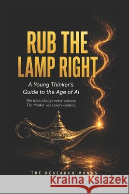Rub The Lamp Right: A Young Thinkers Guide to the Age of AI Vonteddu, Karunaker Reddy, Monks, The Research 9798188158965 Independently Published
