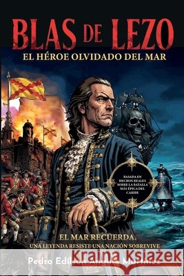 Blas de Lezo: El héroe Olvidado del Mar Angulo Martinez, Pedro Edilson 9798188189723