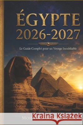 L'Égypte Révélée: Le Guide Complet du Voyageur Moderne - Temples, Culture et Sagesse Ahmed, Mohamed Yousri 9798188195083