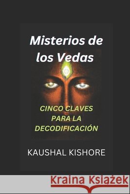 Misterios de los Vedas: Cinco claves para la decodificación Kishore, Kaushal 9798188285661 Independently Published