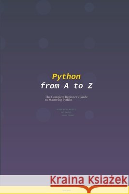 Python from A to Z: The Complete Beginner's Guide to Mastering Python Spark, Lara 9798188292645