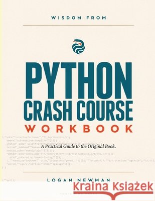 Wisdom From Python Crash Course: A Practical Guide to the Original Book. Newman, Logan 9798188306311 Independently Published