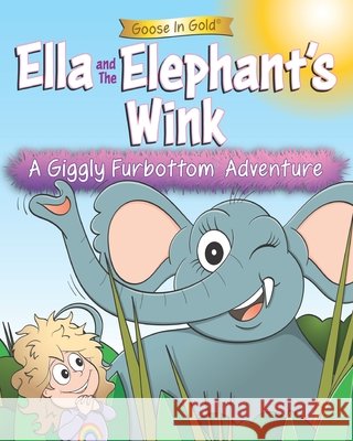 Ella and The Elephant's Wink: A Giggly Furbottom Adventure Lillyman, Kris, Gold, Goose In 9798188321987 Independently Published