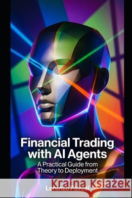 Financial Trading with AI Agents: A Practical Guide from Theory to Deployment Pavesi, Lorenzo 9798188414368