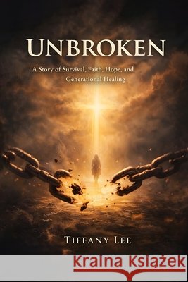Unbroken: A Faith-Based, Trauma-to-Redemption Story Virginia, Book Publishing, Lee, Tiffany 9798188439293