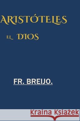 Aristóteles, El Dios: *Biografía novelada de Aristóteles* Breijo-Marquez, Francisco R. 9798188458980 Independently Published