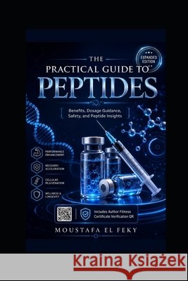 The Practical Guide to Peptides: Benefits, Dosage Guidance, Safety, and Peptide Insights El Feky, Moustafa 9798188527969