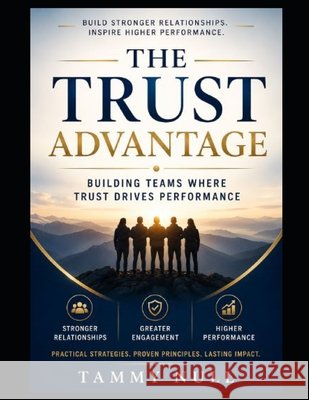 The Trust Advantage: Building Teams Where Trust Drives Performance Null, Tammy L. 9798188548629