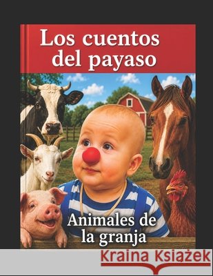 Los cuentos del payaso - Animales de la Granja Marcaccini, Juan Carlos 9798188551773 Independently Published