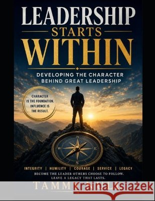 Leadership Starts Within: Developing the Character Behind Great Leadership Null, Tammy L. 9798188561147