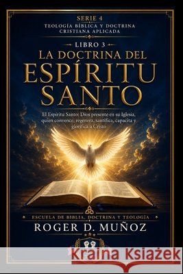 La Doctrina del Espíritu Santo: El Espíritu Santo: Dios presente en su Iglesia, quien convence, regenera, santifica, capacita y glorifica a Cristo Muñoz, Roger D. 9798188610968