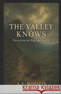 The Valley Knows: Poems from the Ridge and the Rift Moffitt, A. F. 9798188620646