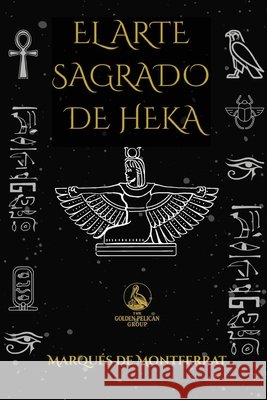 El Arte Sagrado de Heka: Grimorio de la Magia del Antiguo Egipto Acedo Fernández, Francisco, de Montferrat, Marqués 9798188646363 Independently Published