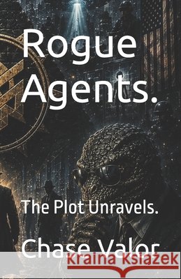 Rogue Agents.: The Plot Unravels. Valor, Chase 9798188700522