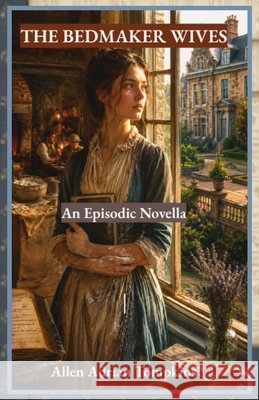 The Bedmakers Wives: An Episodic Novella Tompkins, Allen Adrian 9798188743062 Independently Published