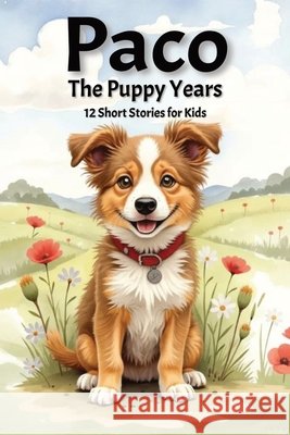 Paco - The Puppy Years: 12 Short Stories for Kids Creative Design, J&n 9798188745318 Independently Published