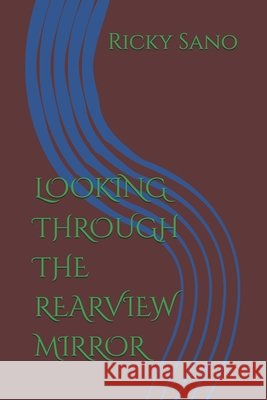 Looking Through the Rearview Mirror Sano, Ricky 9798188750824 Independently Published