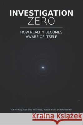 Investigation Zero: How Reality Becomes Aware of Itself Myers, Cj 9798188752064