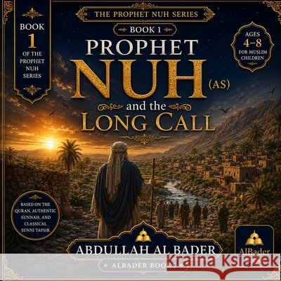 Prophet Nuh and the Long Call: Book 1 of the Prophet Nuh Series Al Bader, Abdullah 9798188822019 Independently Published