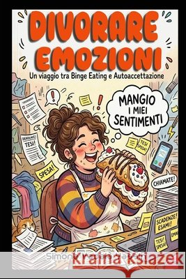 Divorare emozioni: un viaggio tra binge eating e autoaccettazione Vadalà Yassin, Simona 9798188824181