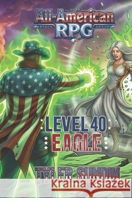 All-American RPG: Level 40 Eagle Sundin, Tyler 9798188866181 Independently Published