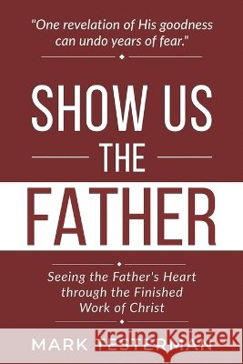 Show Us the Father Testerman, Mark 9798188893606 Independently Published