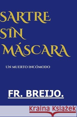 SARTRE sin MÁSCARA: Un muerto incómodo Breijo-Marquez, Francisco R. 9798188935566 Independently Published