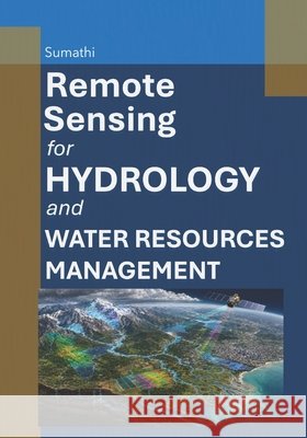 Remote Sensing for Hydrology and Water Resources Management Sumathi 9798188951740
