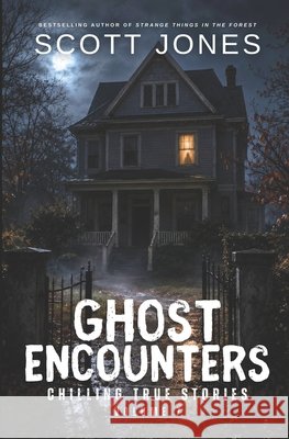 Ghost Encounters: Chilling True Stories: Volume 7 Jones, Scott 9798189056963