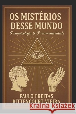 OS Mistérios Desse Mundo: Parapsicologia & Paranormalidade Mioto, Jane Cristina, Mioto Bittencourt Vieira, Maria Paula, Freitas Bittencourt Vieira, Paulo 9798189058639