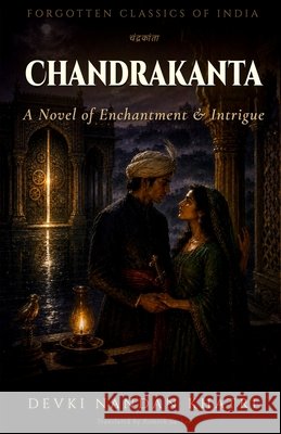 Chandrakanta: A Novel of Enchantment and Intrigue Sarkar, Romesh, Khatri, Devki Nandan 9798189084713