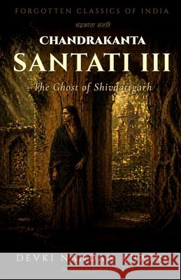 Chandrakanta Santati - III: The Ghost of Shivdattgarh Sarkar, Romesh, Khatri, Devki Nandan 9798189090790