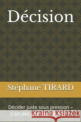 Décision: Décider juste sous pression - L'art des grandes décisions Tirard, Stéphane 9798189112249