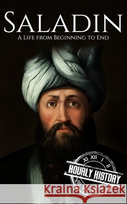Saladin: A Life from Beginning to End History, Hourly 9798189329838 Independently Published