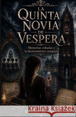La Quinta Novia de Vespera: Memorias robadas y la decimotercera campana Crum, Robert M. 9798189380433