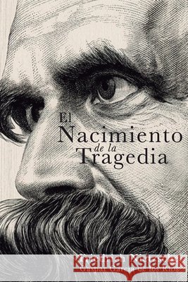 El nacimiento de la tragedia García de Los Ríos, Gaspar, Nietzsche, Friedrich Wilhelm 9798189484285 Independently Published