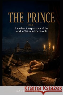 The Prince: A Modern Interpretation of the Work of Niccolò Machiavelli Niccolò Machiavelli, Based On the Work, Verbum, Sapiens 9798189484872 Independently Published