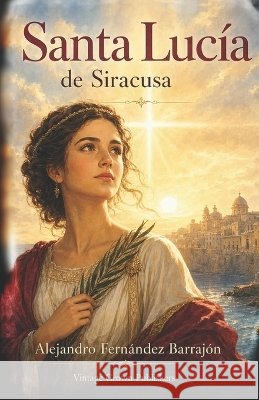 Santa Lucía de Siracusa Angulo de Lafuente, Francisco, Angulo de Lafuente, Francisco, Fernández Barrajón, Alejandro 9798189523441
