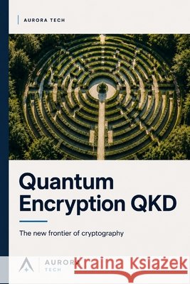 Quantum Key Distribution (QKD): The New Frontier of Cryptography Bernard Thomas, John 9798189540264