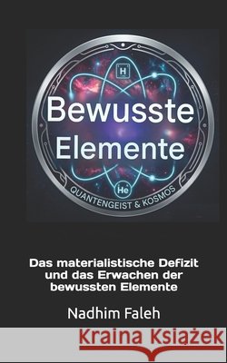 Bewussten Elemente: Das materialistische Defizit und das Erwachen der bewussten Elemente Faleh, Nadhim 9798189613548 Independently Published