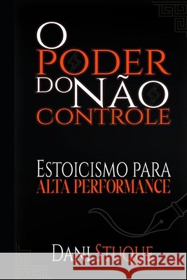 O poder do não controle: Estoicismo para alta Performance. Stuque, Dani 9798189642647 Independently Published