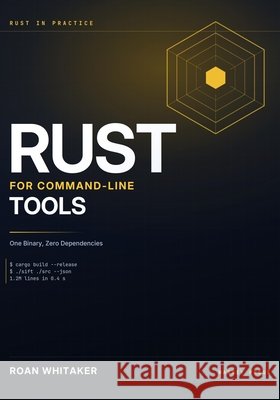 Rust For Command-Line Tools: One Binary, Zero Dependencies Roan Whitaker 9798189649264