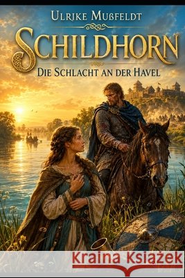 Schildhorn: Die Schlacht an der Havel Mußfeldt, Ulrike 9798189716133 Independently Published