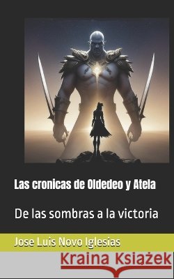 Las cronicas de Oldedeo y Atela: De las sombras a la victoria Novo Iglesias, Jose Luis 9798189868405