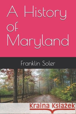 A History of Maryland Soler, Franklin 9798189908385
