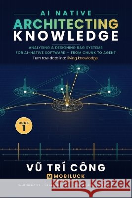 AI NATIVE ARCHITECTING KNOWLEDGE - Analysing & Designing RAG Systems for AI-Native Software Mobiluck -. Code247 Ai, VŨ Trí Công 9798190038811 Independently Published