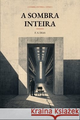 A Sombra Inteira S. Dias, F. 9798190115727 Independently Published