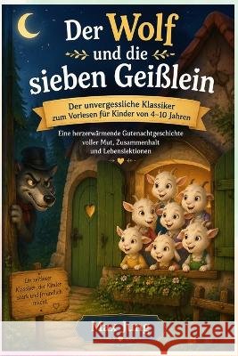 Der Wolf und die sieben Geißlein: Der unvergessliche Klassiker zum Vorlesen für Kinder von 4-10 Jahren: Eine herzerwärmende Gutenachtgeschichte voller Jung Press, Jung, Max 9798190208528 Independently Published