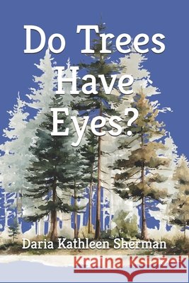 Do Trees Have Eyes? Sherman, Daria Kathleen 9798190232417