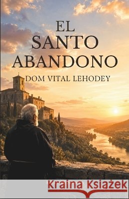 El santo abandono Lehodey, Dom Vital, Larroque, Carlos M., Stauros, Editorial 9798190242454 Independently Published